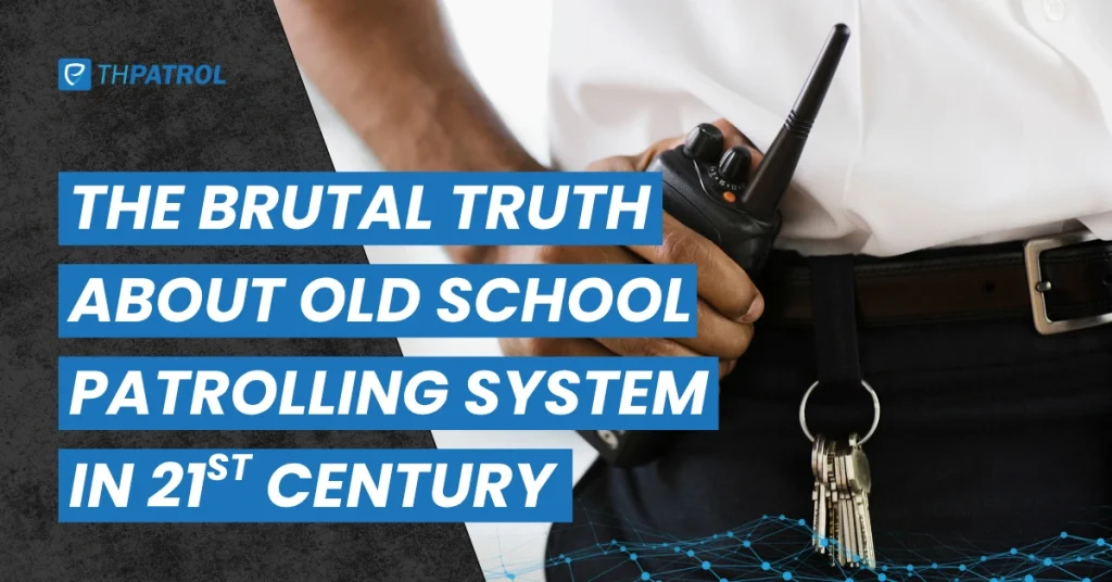 The Brutal Truth About Old School Patrolling Systems in 21st Century