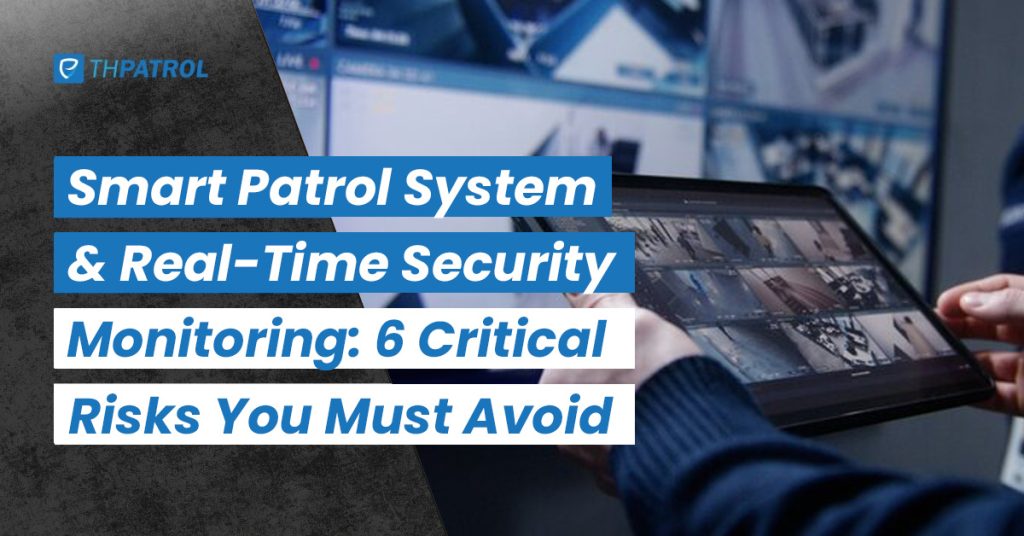 Smart Patrol System & Real-Time Security Monitoring: 6 Critical Risks You Must Avoid